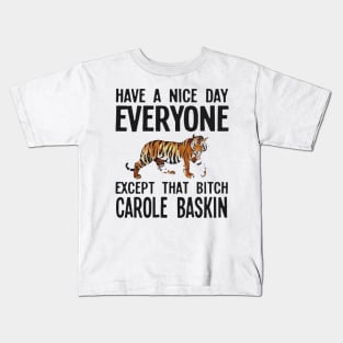 Have a Nice Day Everyone Except That Bitch Carole Baskin Kids T-Shirt